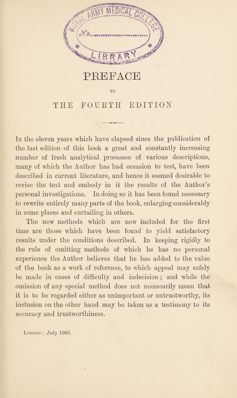 TO THE FOURTH EDITION In the eleven years which have elapsed since the publication of the last edition of this book a great and constantly increasing number of fresh analytical processes of various descriptions, many of which the Author has had occasion to test, have been described in current literature, and hence it seemed desirable to revise the text and embody in it the results of the Author’s personal investigations. In doing so it has been found necessary to rewrite entirely many parts of the book, enlarging considerably in some places and curtailing in others. The new methods which are now included for the first time are those which have been found to yield satisfactory results under the conditions described. In keeping rigidly to the rule of omitting methods of which he has no personal experience the Author believes that he has added to the value of the book as a work of reference, to which appeal may safely be made in cases of difficulty and indecision ; and while the omission of any special method does not necessarily mean that it is to be regarded either as unimportant or untrustworthy, its inclusion on the other hand may be taken as a testimony to its accuracy and trustworthiness. London : July 1905.