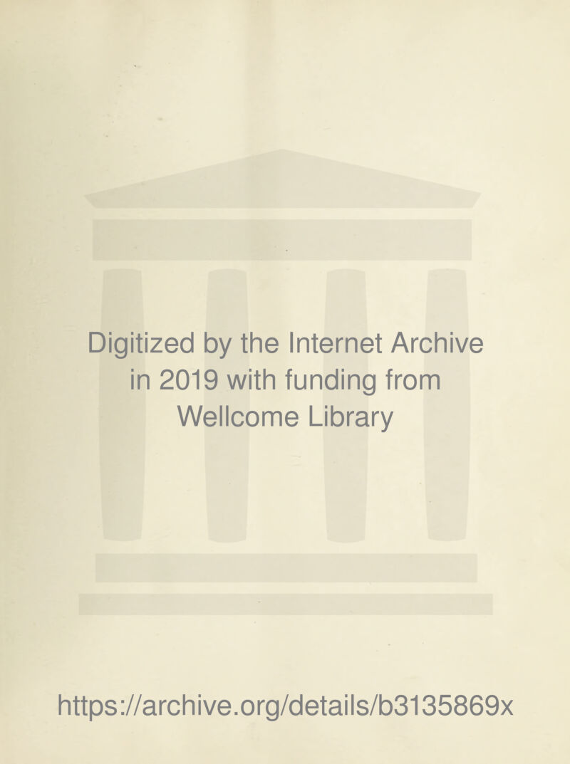 Digitized by the Internet Archive in 2019 with funding from Wellcome Library https://archive.org/details/b3135869x