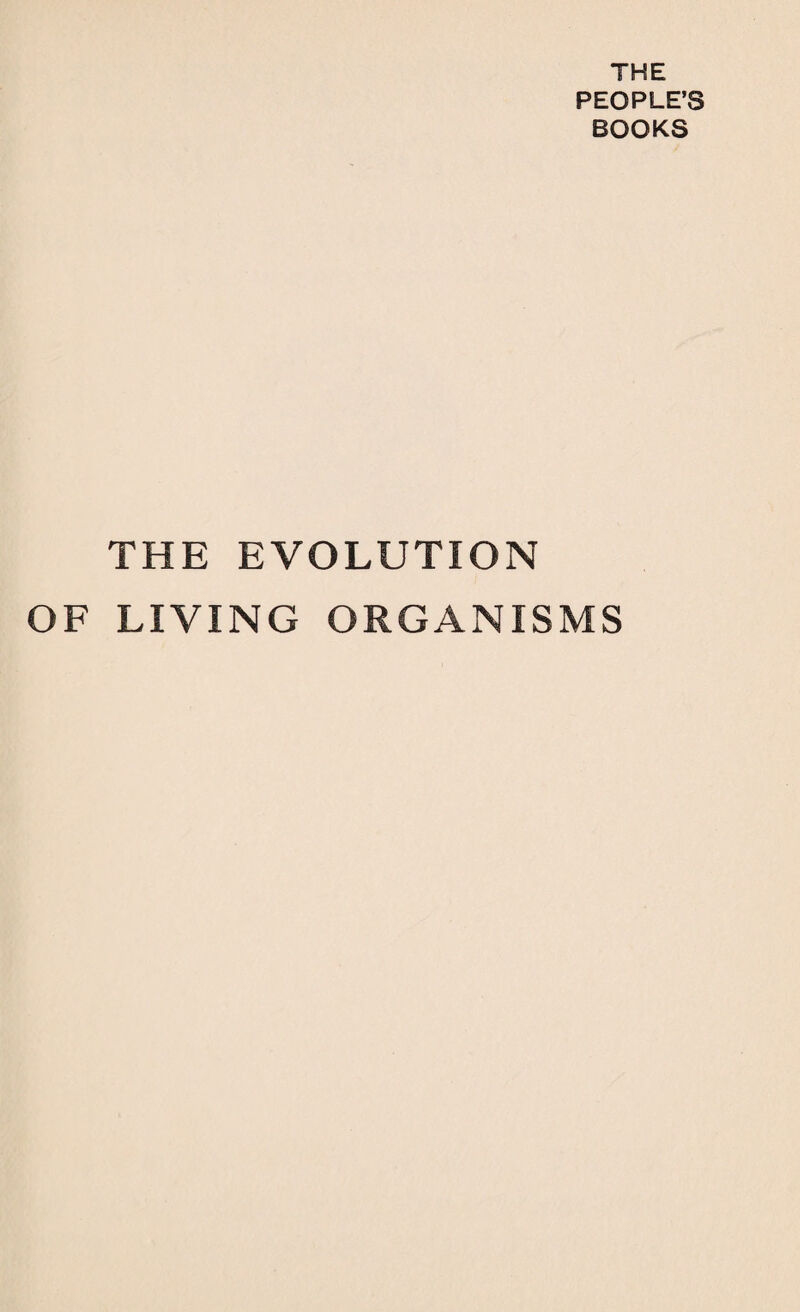 THE PEOPLE’S BOOKS THE EVOLUTION OF LIVING ORGANISMS