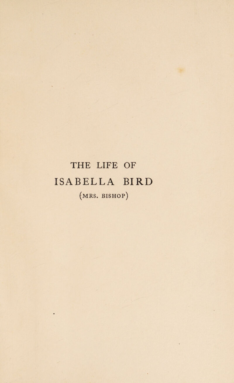 THE LIFE OF ISABELLA BIRD (mrs. bishop)