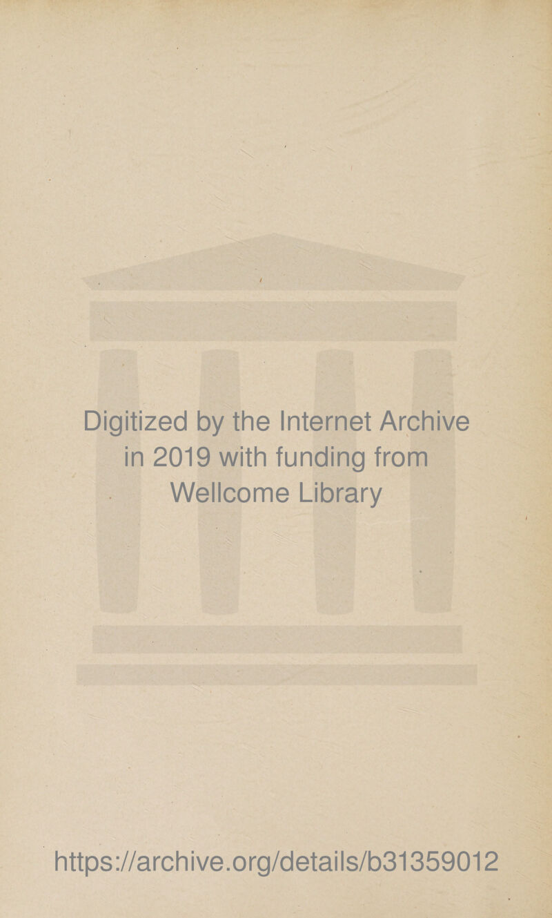 I Digitized by the Internet Archive in 2019 with funding from Wellcome Library https://archive.org/details/b31359012