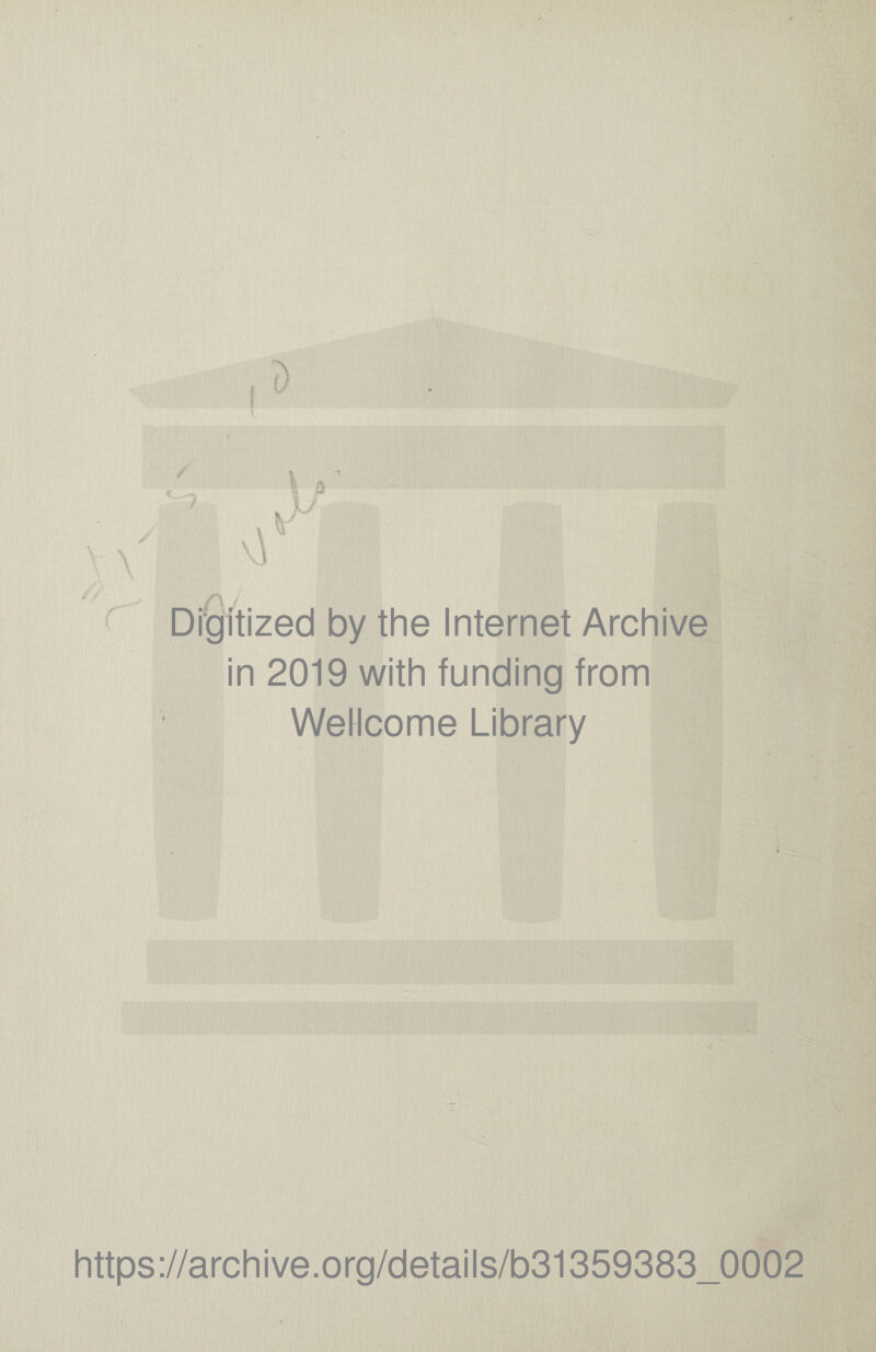 f i Digitized by the Internet Archive in 2019 with funding from Wellcome Library https://archive.org/details/b31359383_0002