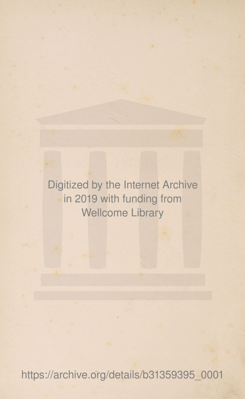 Digitized by the Internet Archive in 2019 with funding from Wellcome Library https://archive.org/details/b31359395_0001