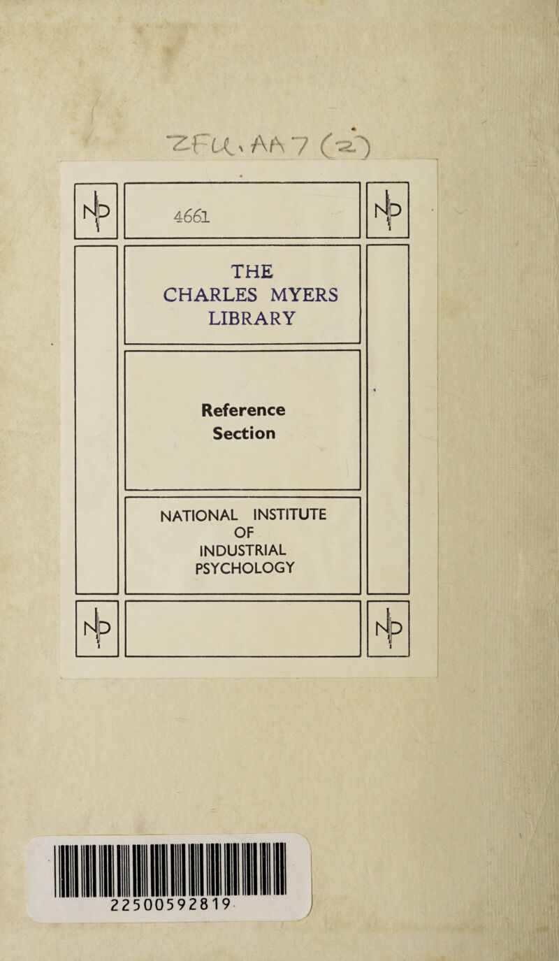 •Z-FtQ Aft 7 rJ p 4661 hip r i THE CHARLES MYERS LIBRARY t Reference Section NATIONAL INSTITUTE OF INDUSTRIAL PSYCHOLOGY h 1 i