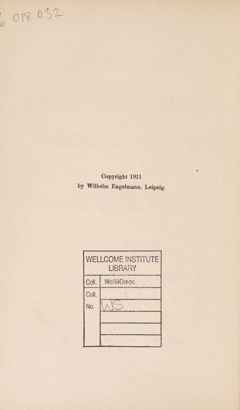 ÖVS Copyright 1911 by Wilhelm Engelmann, Leipzig. WELLCOME INSTITUTE LIBRARY Co!l. WelMOmec Coli. No. IMS