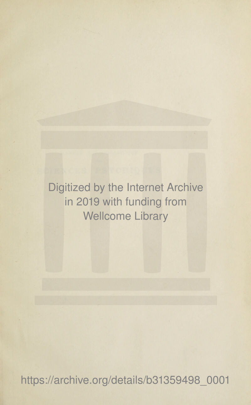 Digitized by the Internet Archive in 2019 with funding from Wellcome Library https://archive.org/details/b31359498_0001