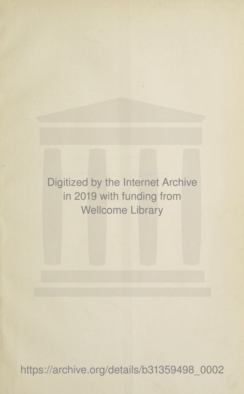 I Digitized by the Internet Archive in 2019 with funding from Wellcome Library https://archive.org/details/b31359498_0002