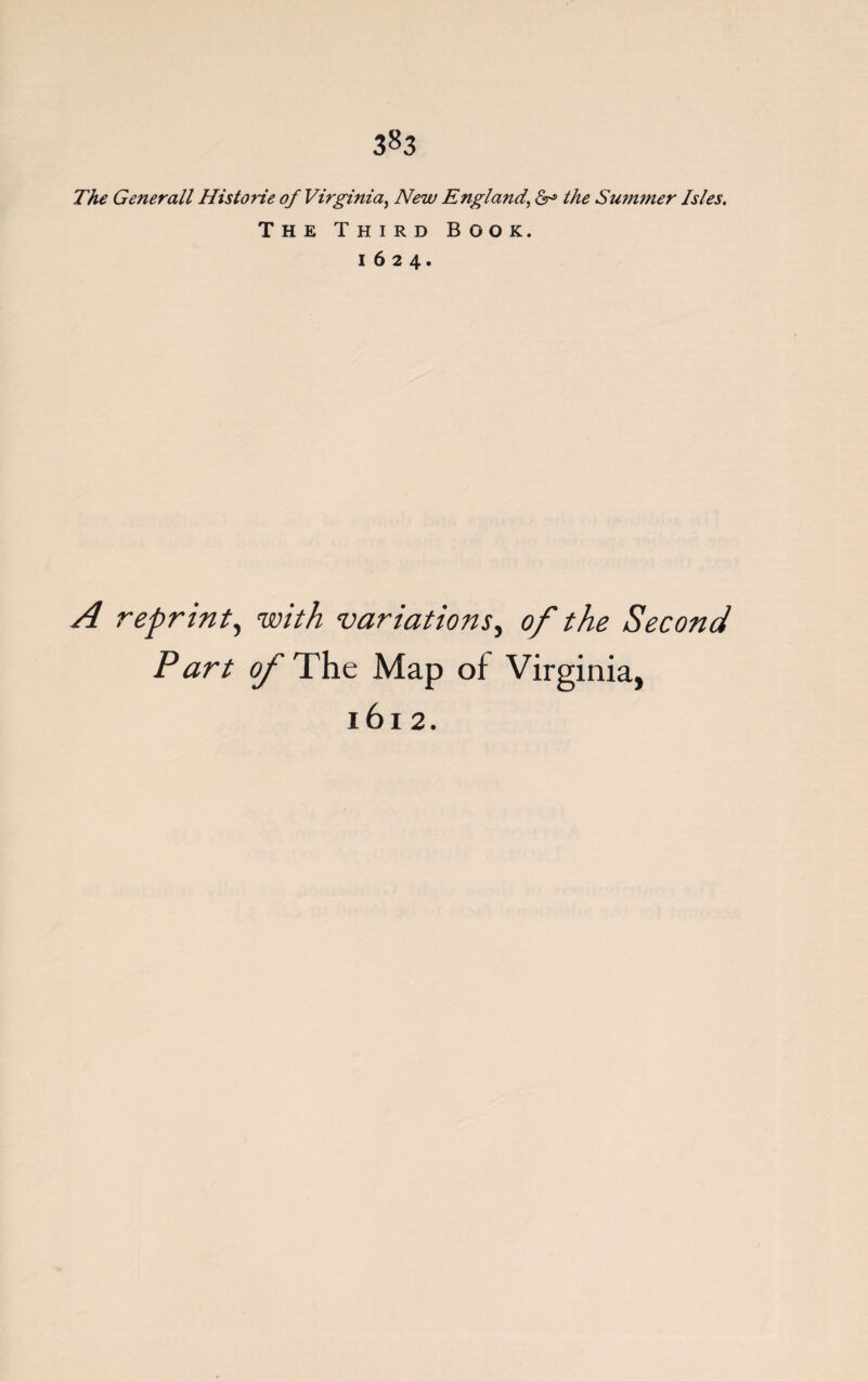 3«3 The Generali Historie of Virginia, New England, the Summer Isles. The Third Book. 1624. A reprint, with variations, of the Second Part of The Map of Virginia, 1612.