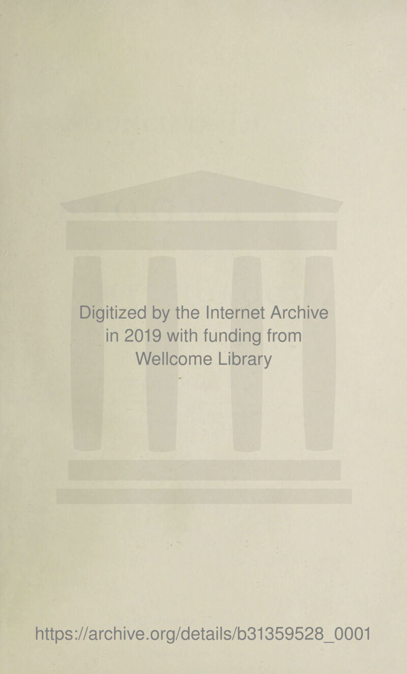 Digitized by the Internet Archive in 2019 with funding from Wellcome Library https://archive.org/details/b31359528_0001