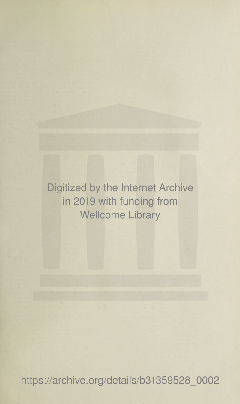 Digitized by the Internet Archive in 2019 with funding from Wellcome Library https://archive.org/details/b31359528_0002