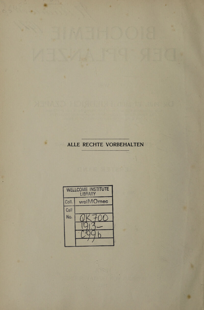 ALLE RECHTE VORBEHALTEN WELLCOME INSTITUTE LIBRARY_ ~~f •*' - li.KMil'IW ril--*-..!.:--« Coli. welMOmec csU Mo. <^K?QÜ_ ~iMb . / j