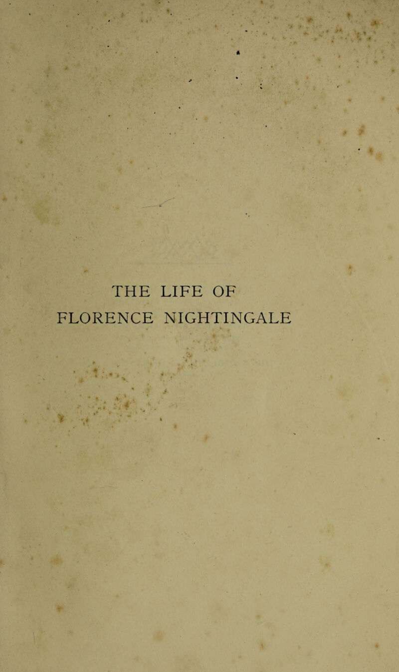 4 t * A f >1 4 k 7 S' ■’ ’ THE LIFE OF FLORENCE NIGHTINGALE