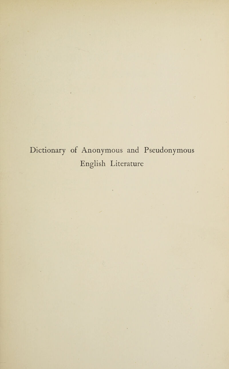 Dictionary of Anonymous and Pseudonymous English Literature