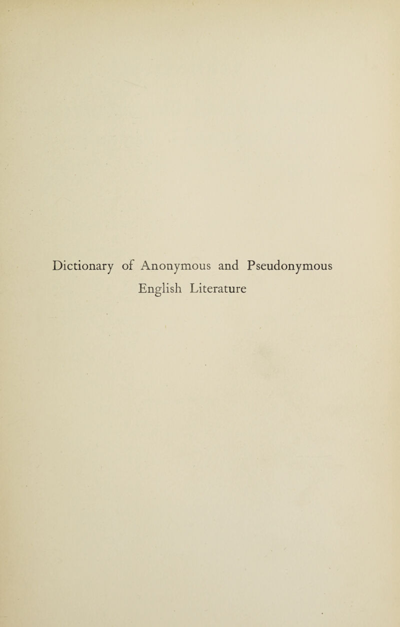 Dictionary of Anonymous and Pseudonymous English Literature