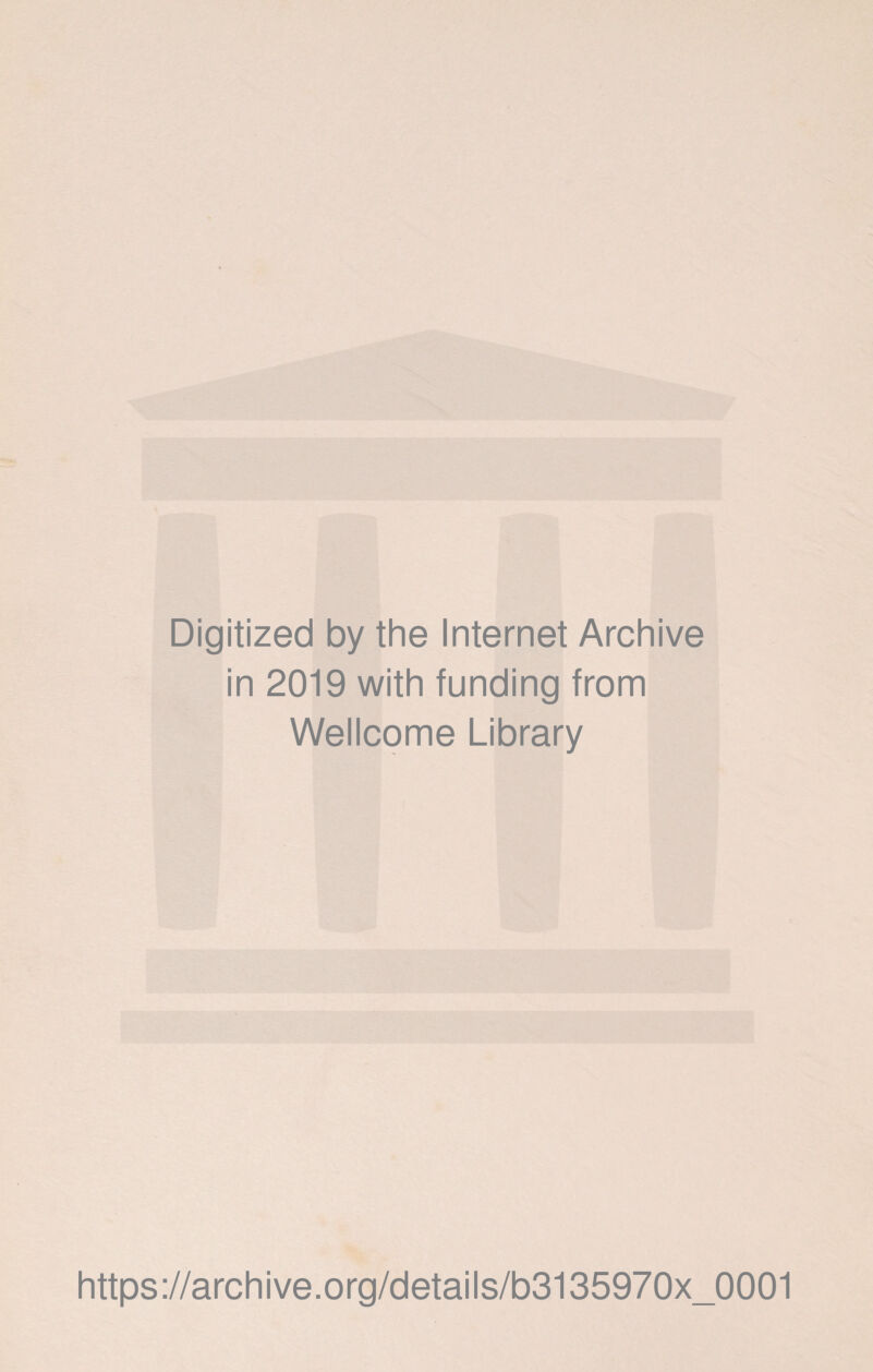 Digitized by the Internet Archive in 2019 with funding from Wellcome Library https://archive.org/details/b3135970x_0001