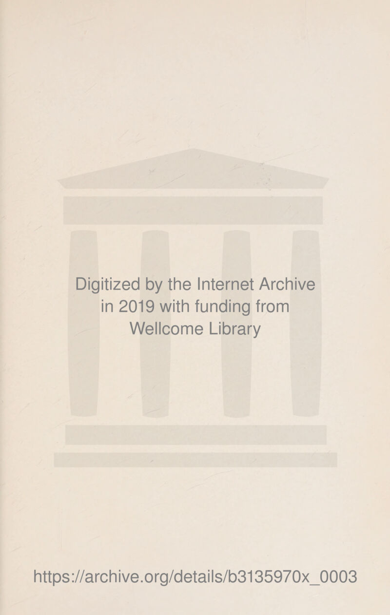 Digitized by the Internet Archive in 2019 with funding from Wellcome Library https://archive.org/details/b3135970x_0003