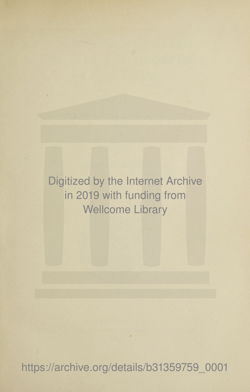 Digitized by the Internet Archive in 2019 with funding from Wellcome Library https://archive.org/details/b31359759_0001