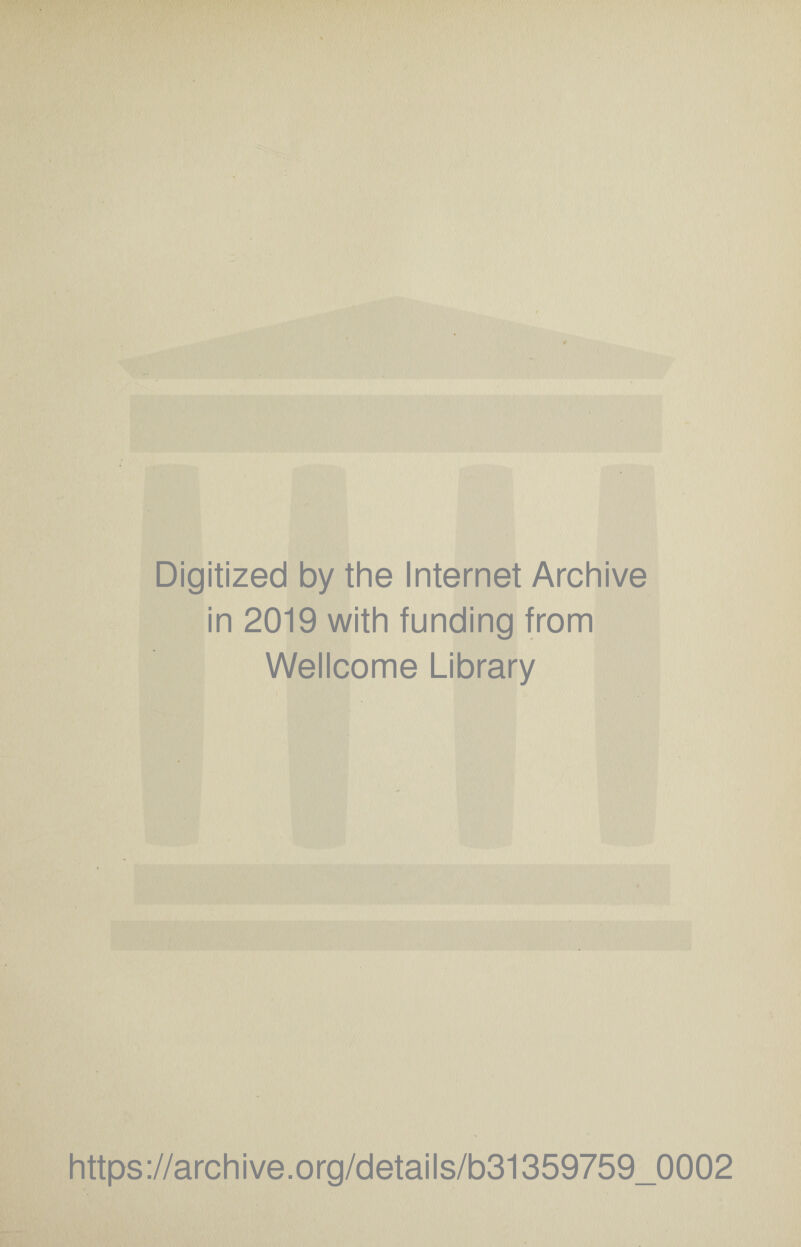 Digitized by the Internet Archive in 2019 with funding from Wellcome Library https://archive.org/details/b31359759_0002