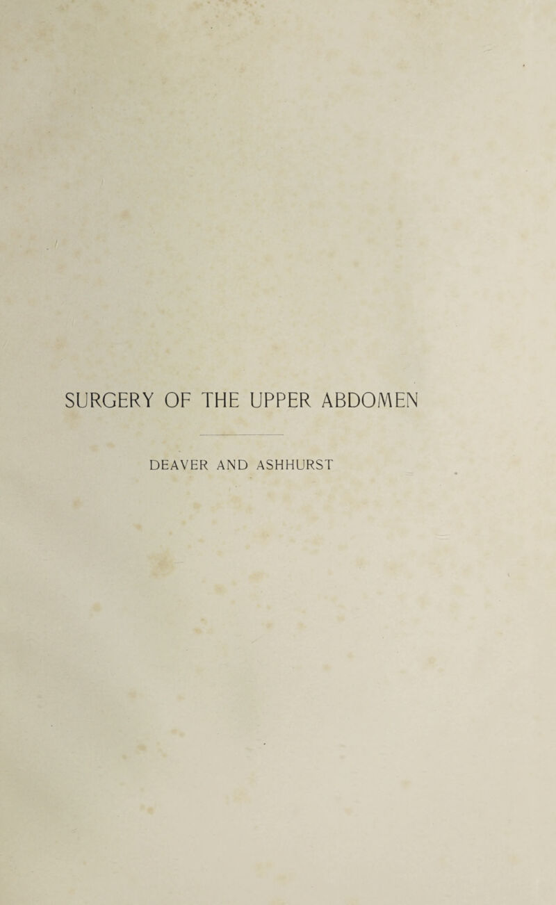 SURGERY OF THE UPPER ABDOMEN DEAVER AND ASHHURST