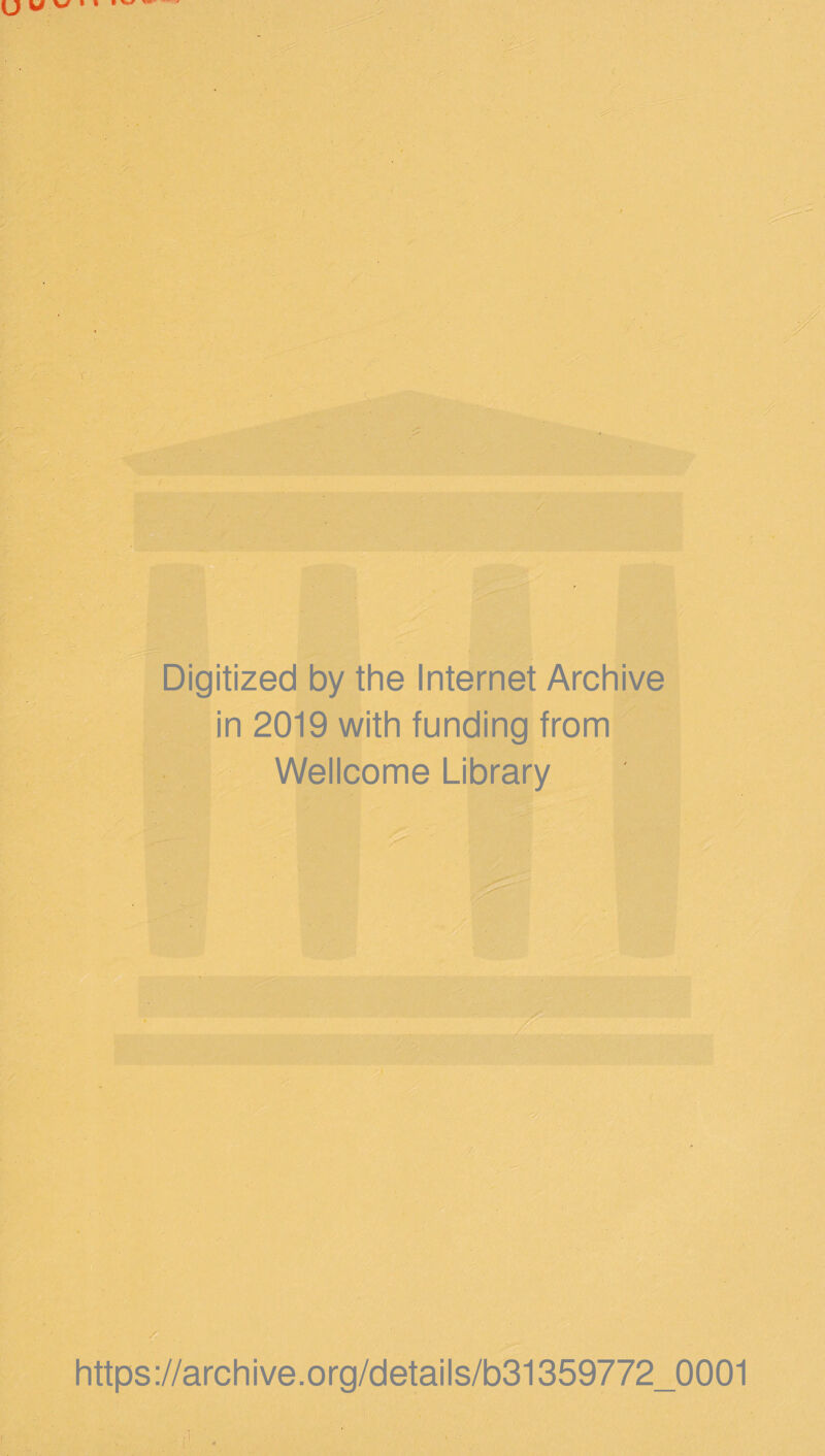 U W V/ * » f Digitized by the Internet Archive in 2019 with funding from Wellcome Library https://archive.org/details/b31359772_0001