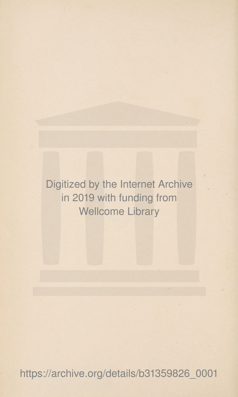 Digitized by the Internet Archive in 2019 with funding from Wellcome Library https://archive.org/details/b31359826_0001