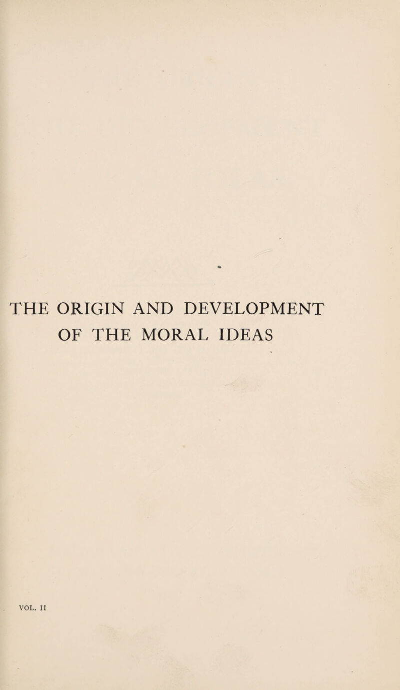 *6 THE ORIGIN AND DEVELOPMENT OF THE MORAL IDEAS VOL. II