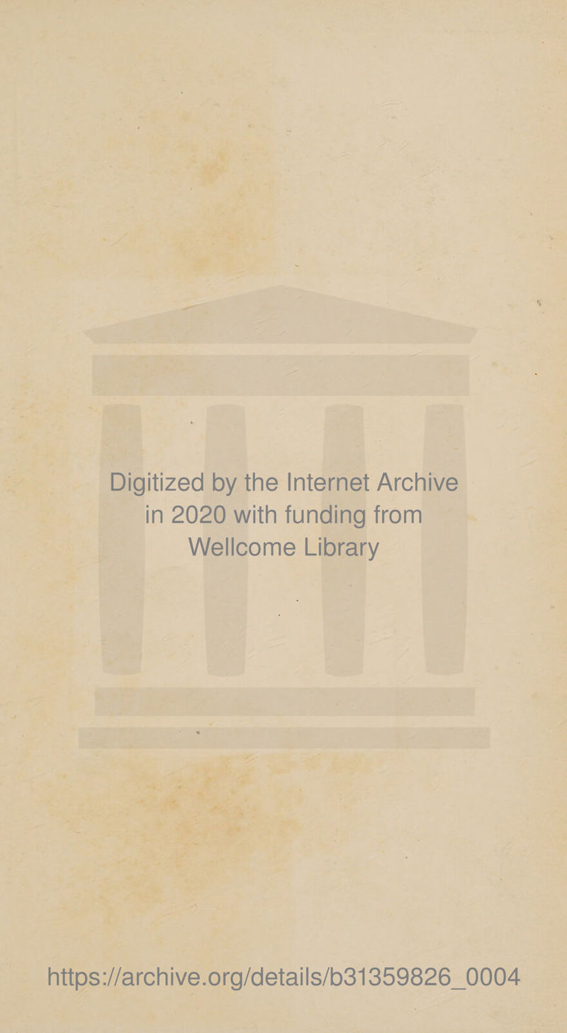 Digitized by the Internet Archive in 2020 with funding from Wellcome Library https://archive.org/details/b31359826_0004