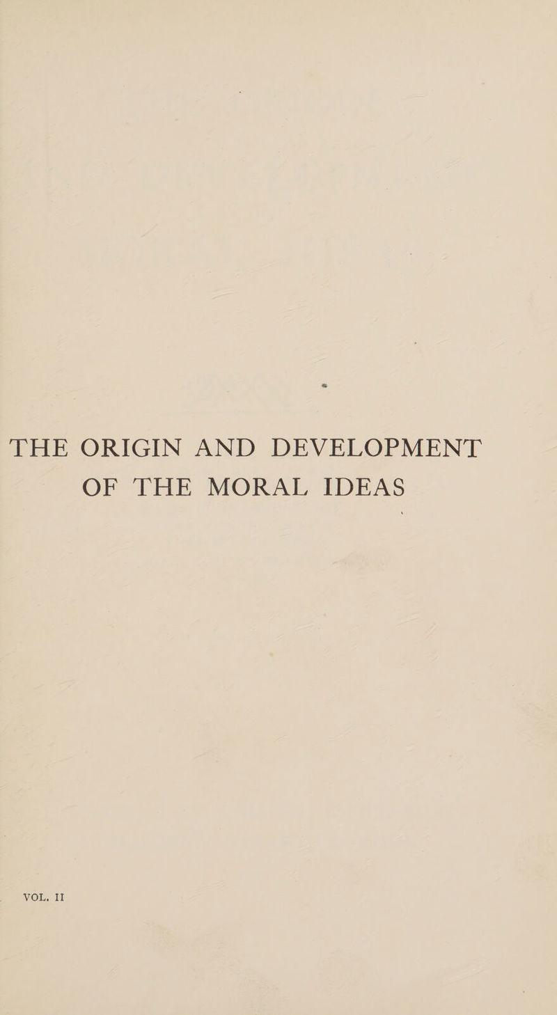 m THE ORIGIN AND DEVELOPMENT OF THE MORAL IDEAS VOL. II
