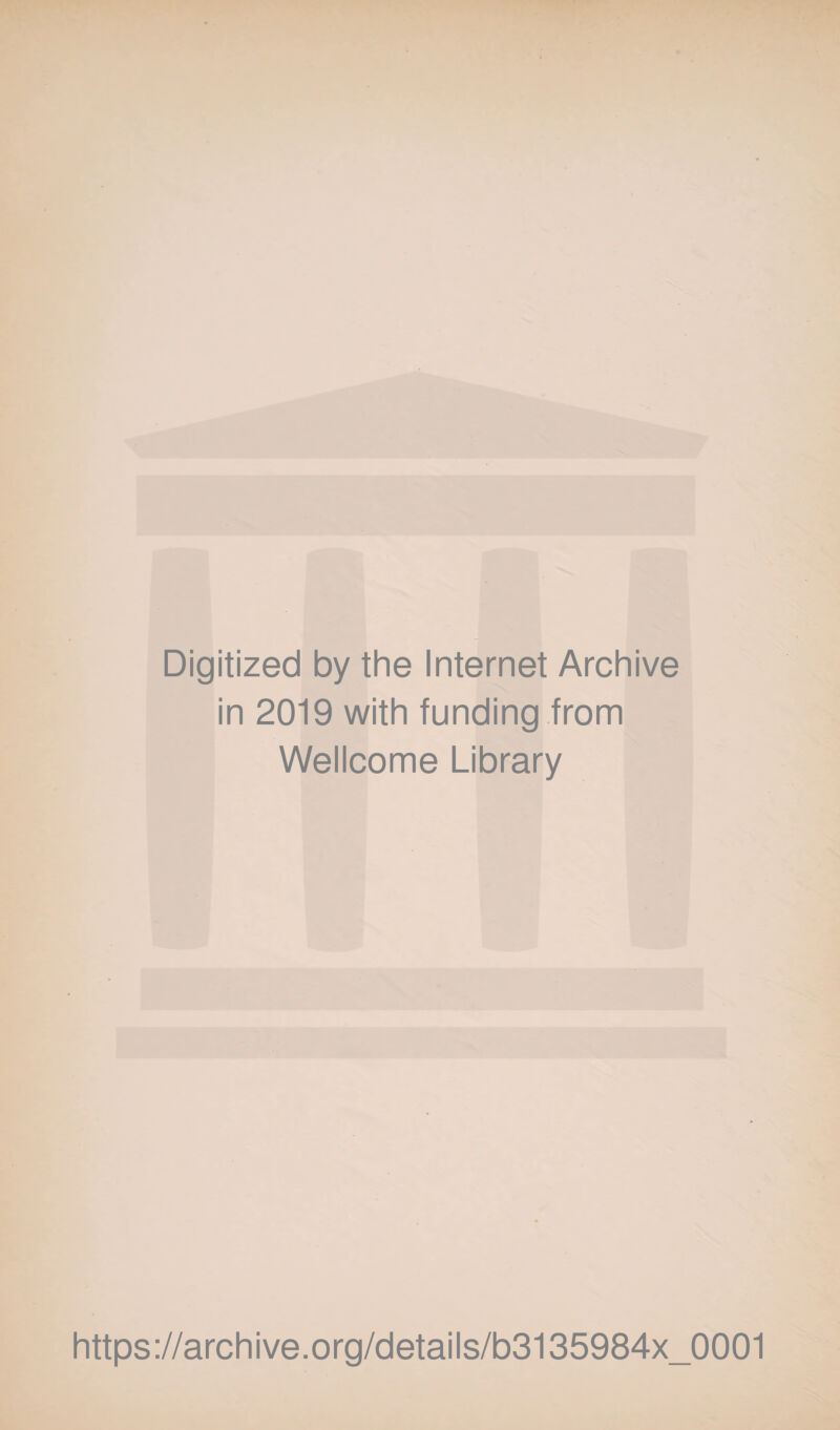 Digitized by the Internet Archive in 2019 with funding from Wellcome Library https://archive.org/details/b3135984x_0001