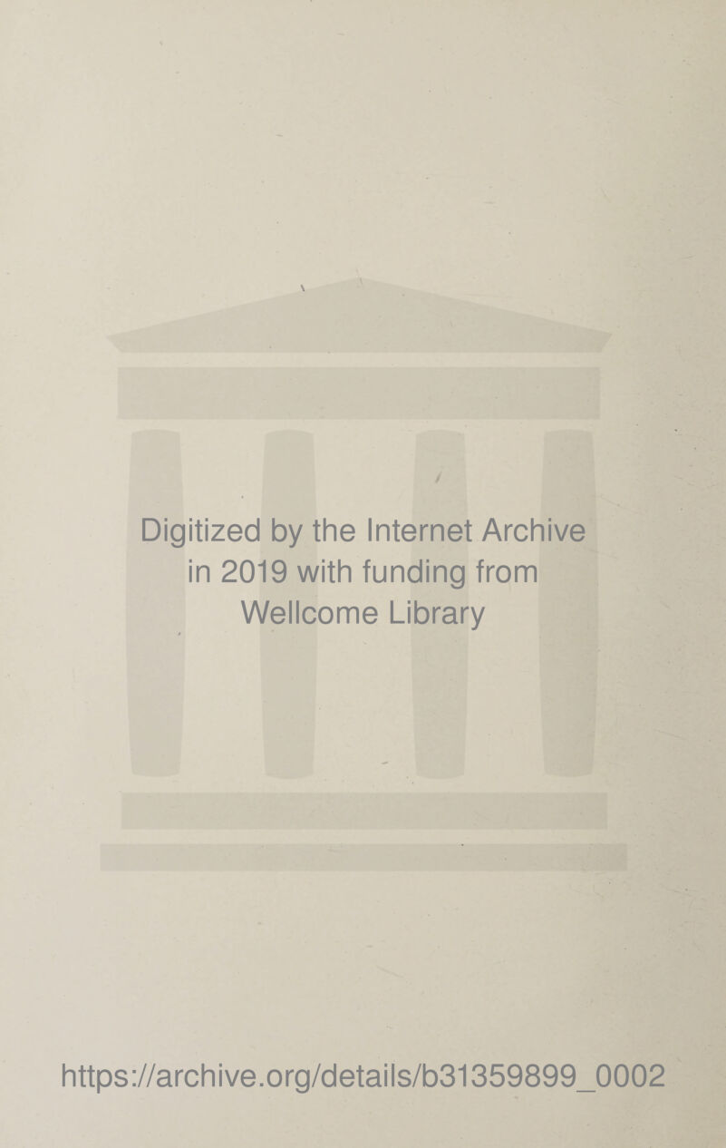 Digitized by the Internet Archive in 2019 with funding from Wellcome Library https://archive.org/details/b31359899_0002