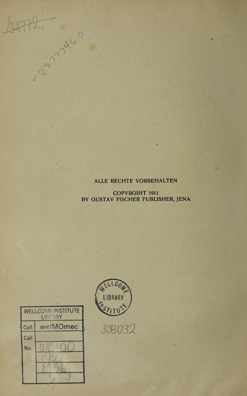 / <V- ALLE RECHTE VORBEHALTEN COPYRGIHT 1911 BY GUSTAV FISCHER PUBLISHER, JENA <0 WELLCOME INSTITUTE LIBRARY Coli. we'MOmec Call No. 1 . I I j m M \ J » \ t»' , J t \ § £ ■ -- * / jP'- / 1TL t: ; | 336032 \