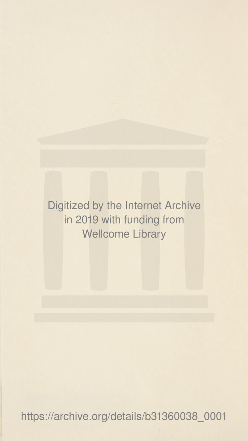 Digitized by the Internet Archive in 2019 with funding from Wellcome Library https://archive.org/details/b31360038_0001