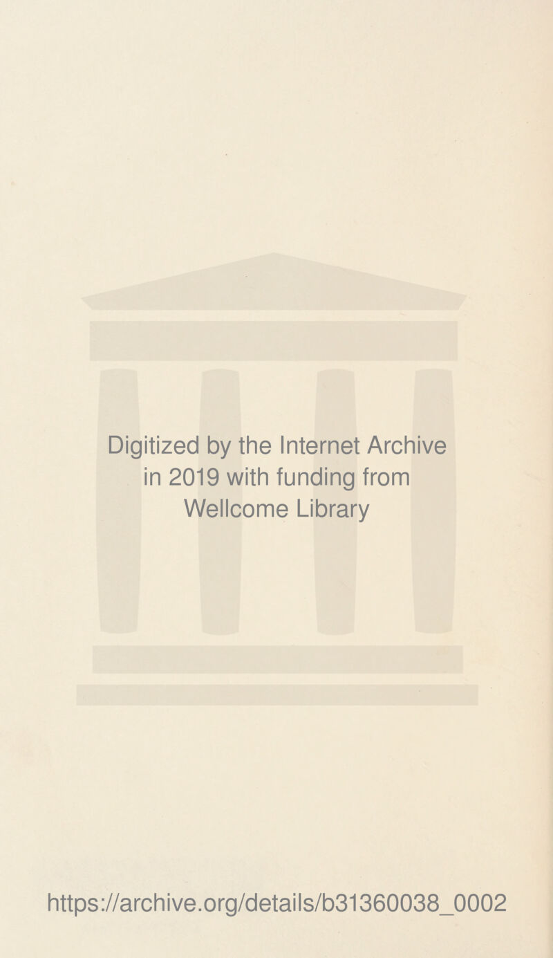 Digitized by the Internet Archive in 2019 with funding from Wellcome Library https://archive.org/details/b31360038_0002