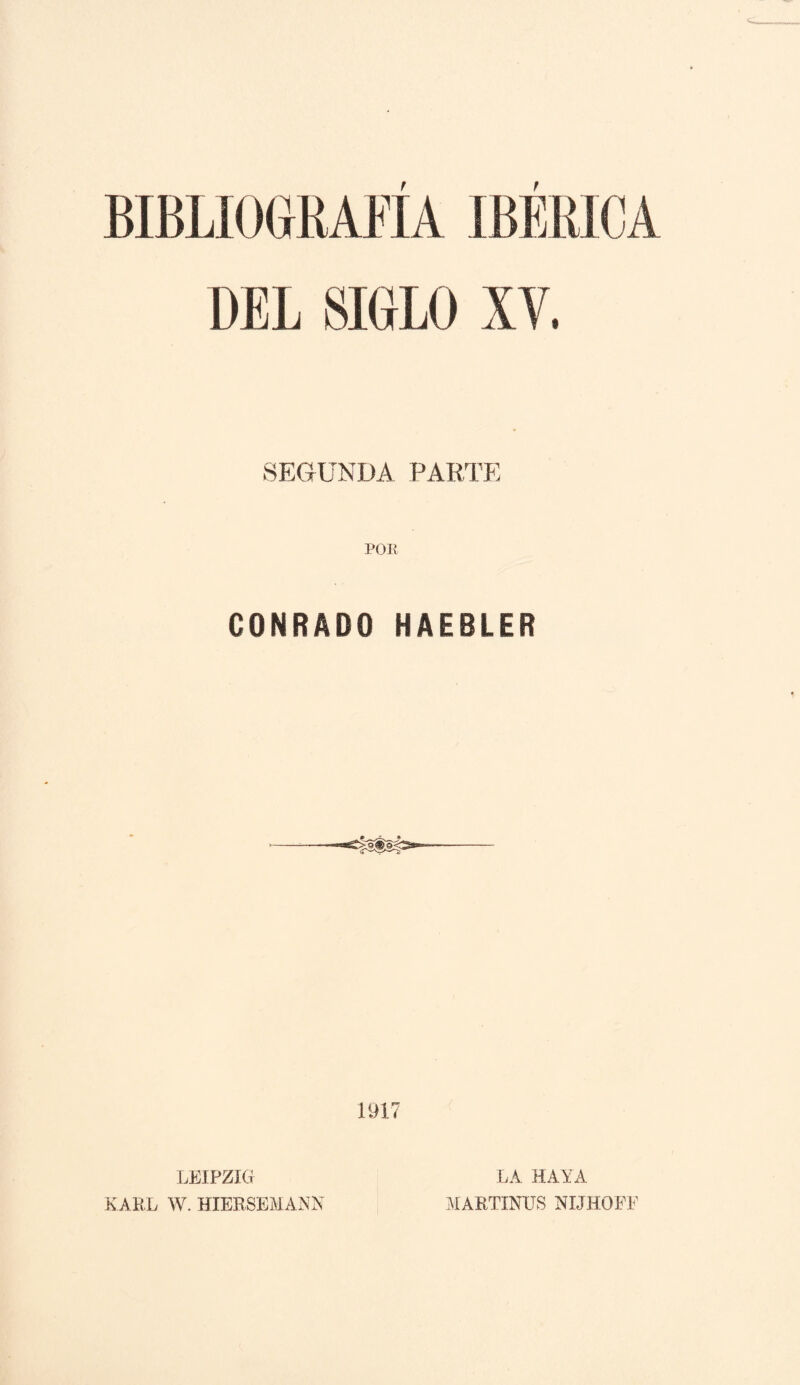 r r DEL SIGLO XV. SEGUNDA PARTE CONRADO HAEBLER 1917 LEIPZIG KARL W. HIERSEMANN LA HAYA MARTINUS NIJHOFE