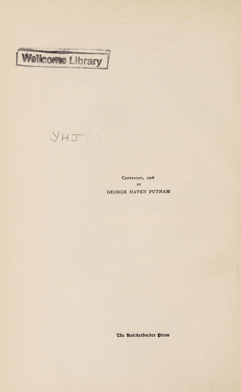 sy h j Copyright, 1906 BY GEORGE HAVEN PUTNAM Ube Unfcfierbocfeer {press
