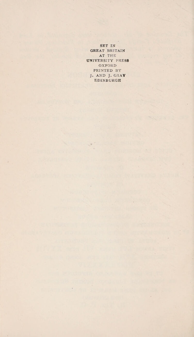 GREAT BRITAIN AT THE UNIVERSITY PRESS OXFORD PRINTED BY j. AND J. GRAY EDINBURGH