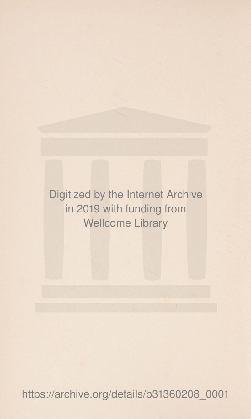 Digitized by the Internet Archive in 2019 with funding from Wellcome Library https://archive.org/details/b31360208_0001