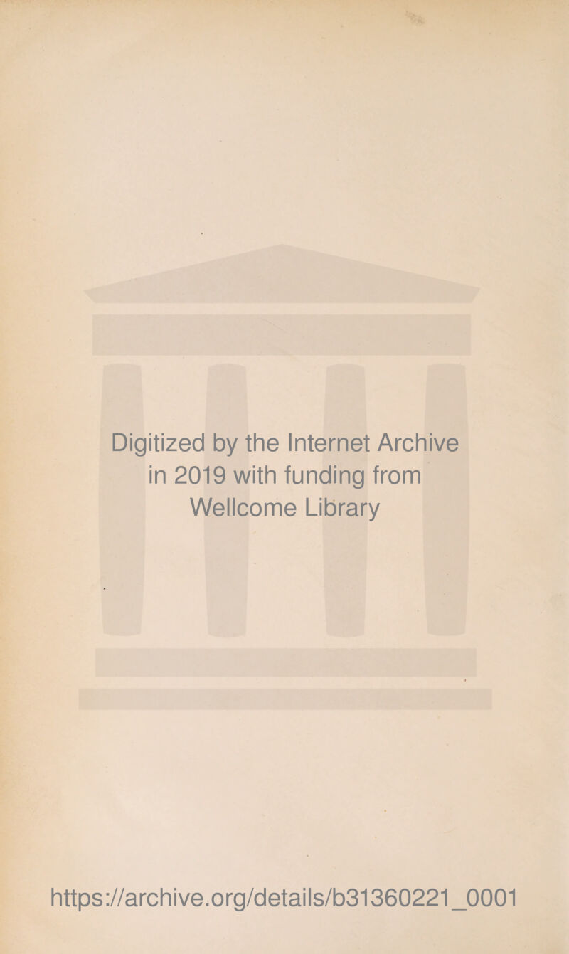 Digitized by the Internet Archive in 2019 with funding from Wellcome Library https://archive.org/details/b31360221_0001