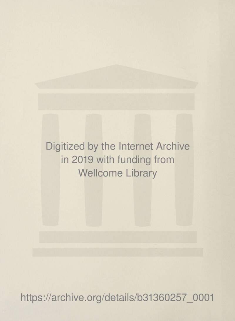 Digitized by the Internet Archive in 2019 with funding from Wellcome Library https://archive.org/details/b31360257_0001