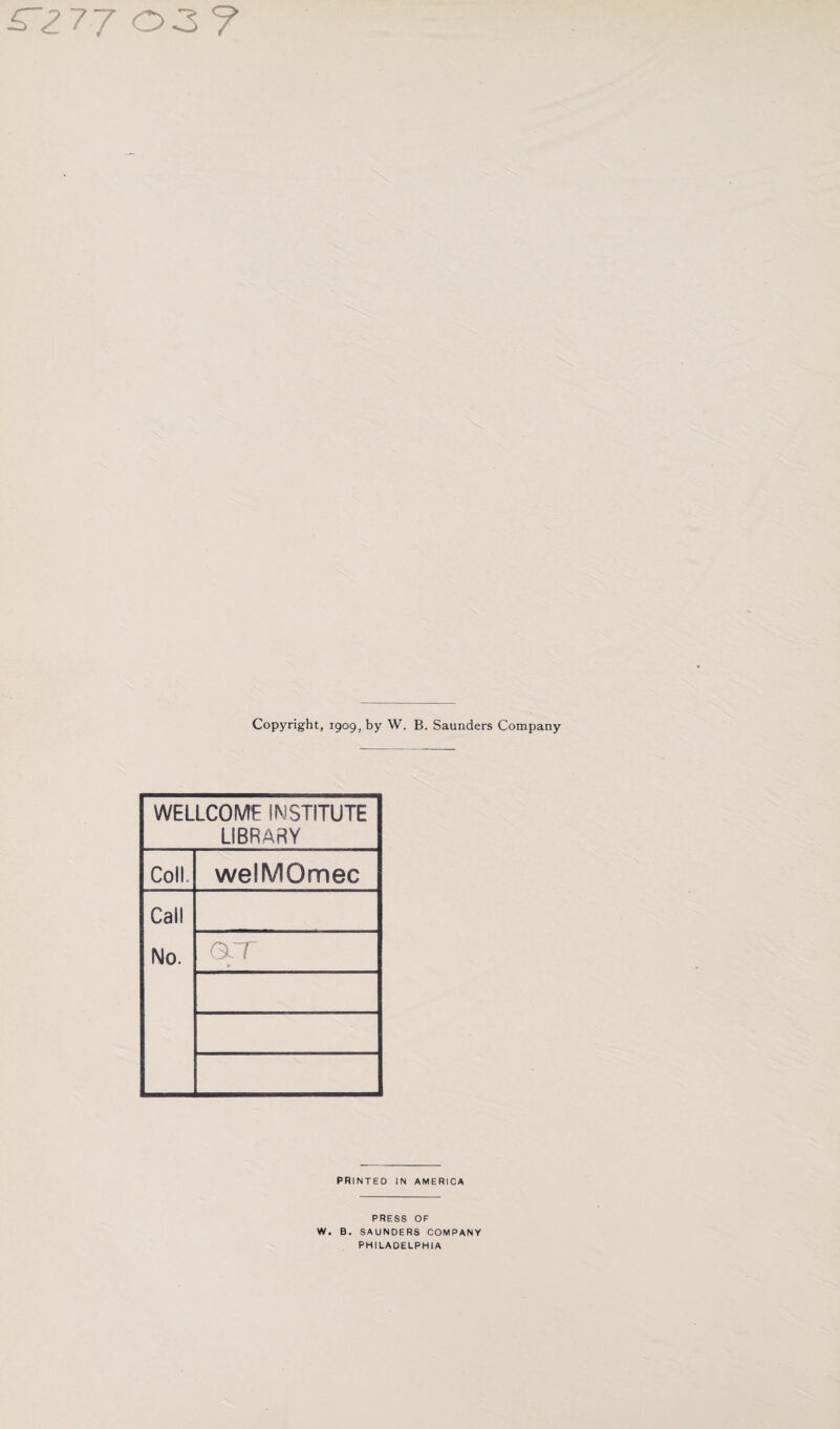 ^2 77 03? Copyright, 1909, by W. B. Saunders Company WELLCOME INSTITUTE LIBRARY Coll. welMOmec Call No. GlT PRINTED IN AMERICA PRESS OF W. B. SAUNDERS COMPANY PHILADELPHIA