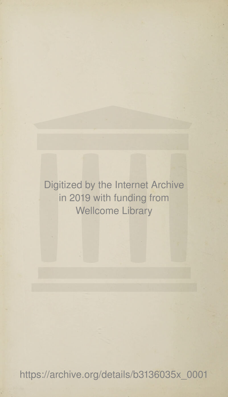 Digitized by the Internet Archive in 2019 with funding from Wellcome Library https://archive.org/details/b3136035x_0001