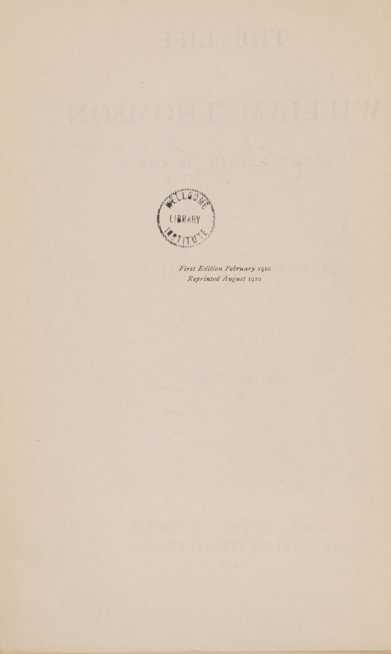 ane tas py oe otf y*% eres 4 LIBRARY An ‘ ? Cor she! First Edition February 1910 Reprinted August 1910