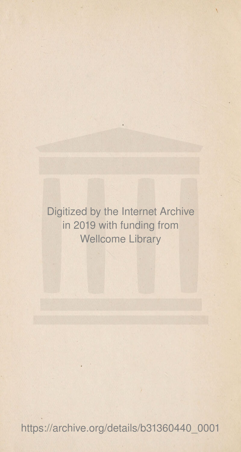 Digitized by the Internet Archive in 2019 with funding from Wellcome Library https://archive.org/details/b31360440_0001