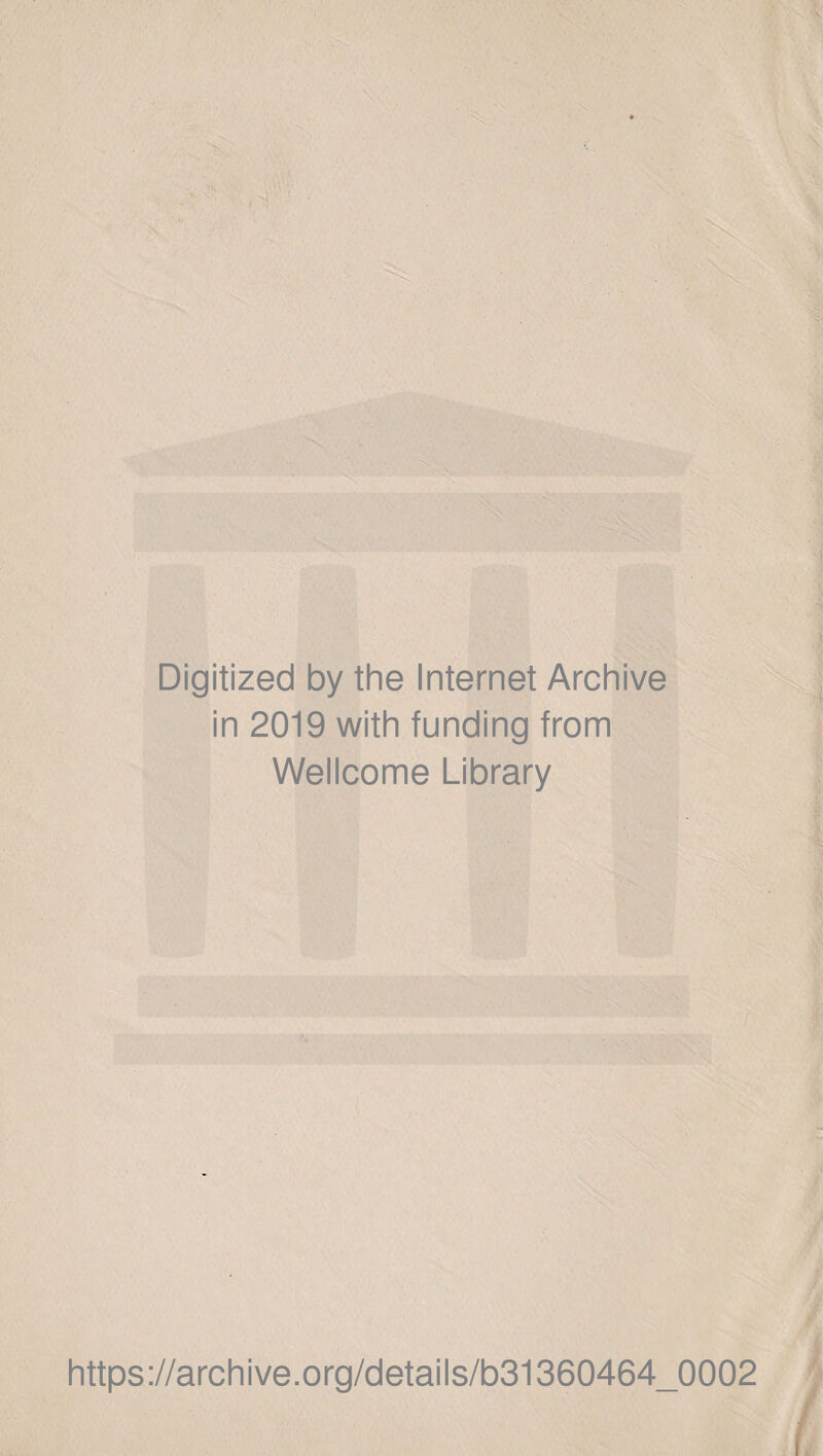 ■ , , ■' Digitized by the Internet Archive in 2019 with funding from Wellcome Library https://archive.org/details/b31360464_0002