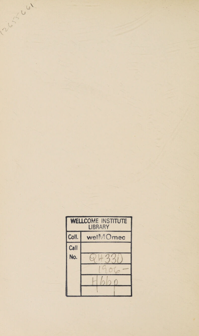 WELLCOME INSTITUTE LIBRARY Coll. welMOmec Call No. 1*10 (0 - t lob p.