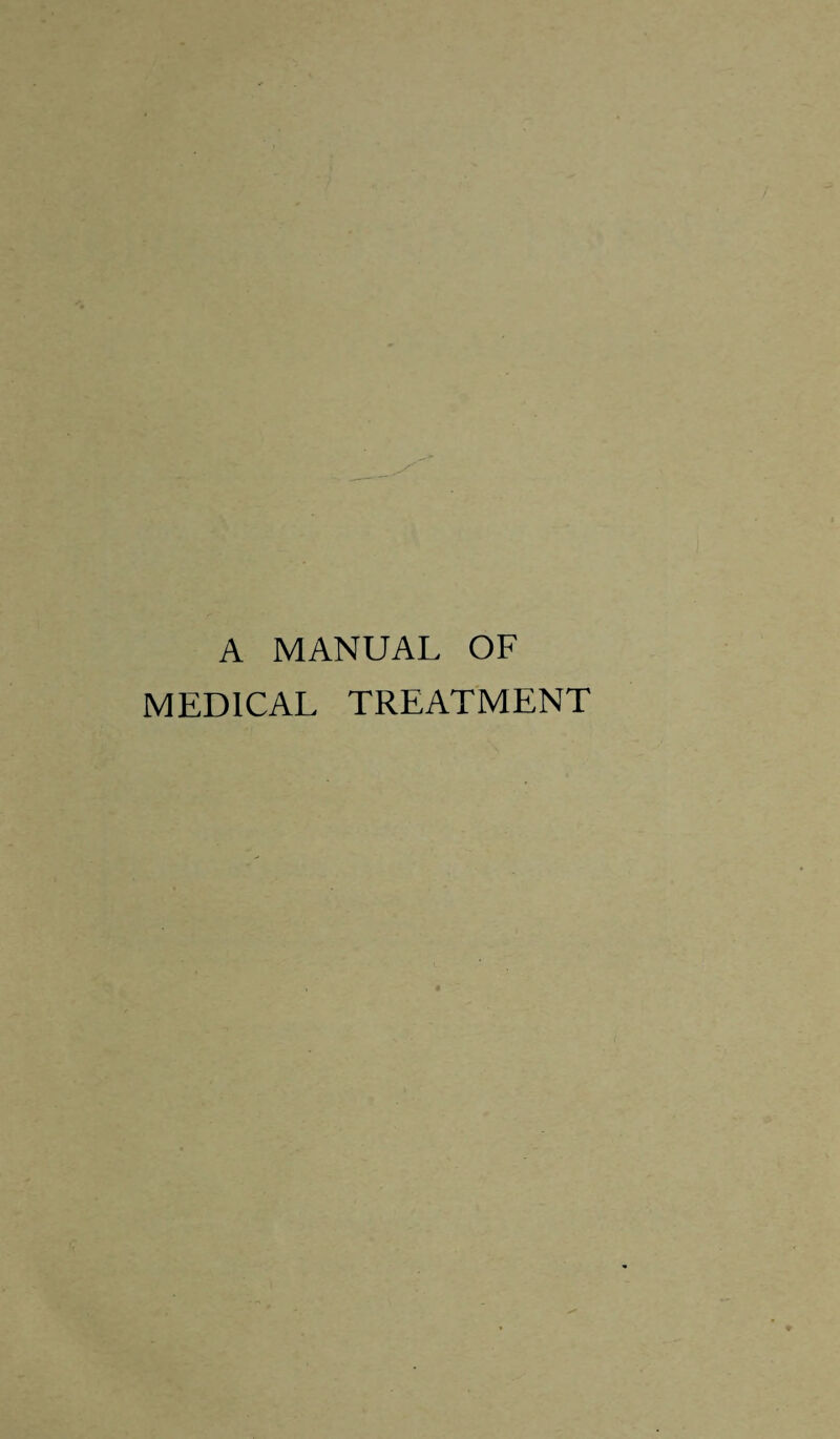 A MANUAL OF MEDICAL TREATMENT
