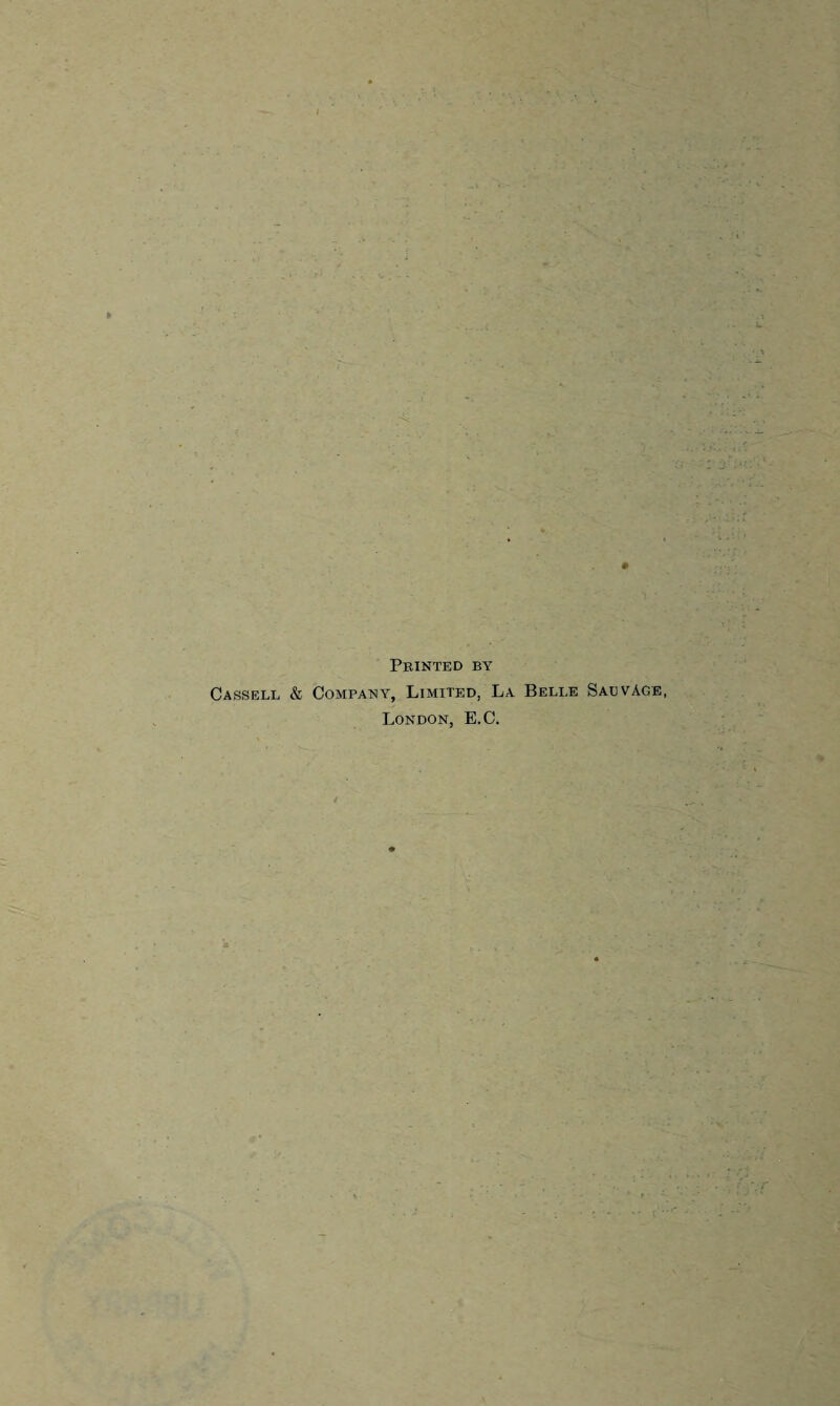 Printed by Cassell & Company, Limited, La Belle Salvage, London, E.C.