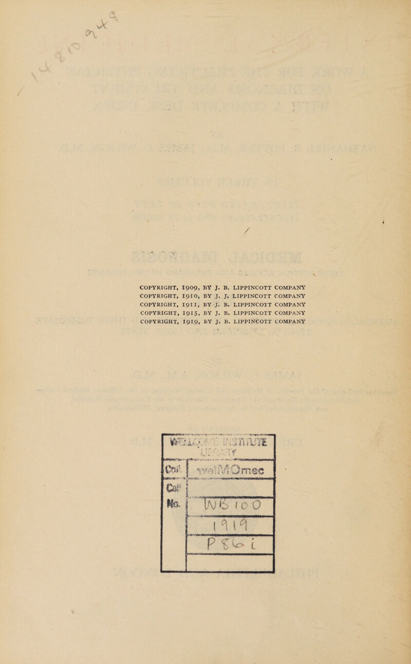 COPYRIGHT, 1909, BY J. B. LIPPINCOTT COMPANY COPYRIGHT, 1910, BY J. J. LIPPINCOTT COMPANY COPYRIGHT, I9II, BY J. B. LIPPINCOTT COMPANY COPYRIGHT, 1915, BY J. B. LIPPINCOTT COMPANY COPYRIGHT, 1919, BY J. B. LIPPINCOTT COMPANY 'A '*