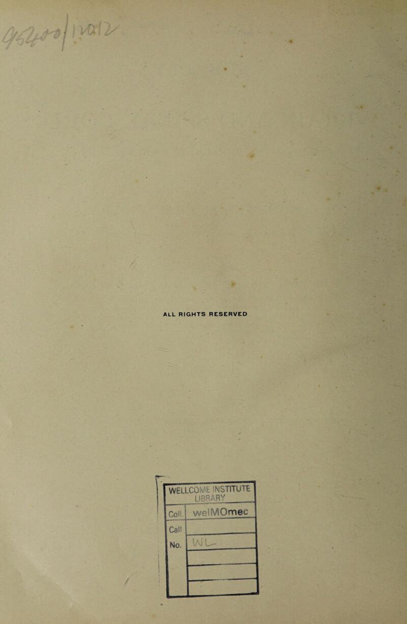 ALL RIGHTS RESERVED WELLCOME INSTITUTE LIBRARY i Coll. weiMOmec Call No. wu