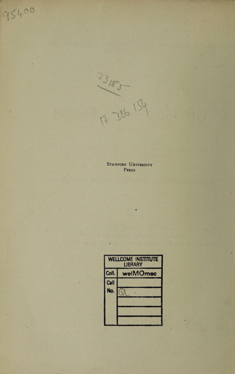 Stanford University Press WELLCOME INSTITUTE LIBRARY Coll. wefMOmec Call No. W~